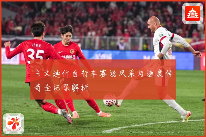 卡文迪什自行车赛场风采与速度传奇全记录解析