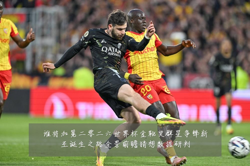 谁将加冕二零二六世界杯金靴奖群星争锋新王诞生之路全景前瞻猜想数据研判